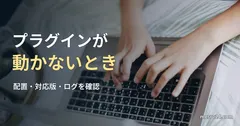 ノートパソコンのキーボードを操作する手元の実写写真を背景にした、プラグインが動かないときの確認方法の記事見出し。
