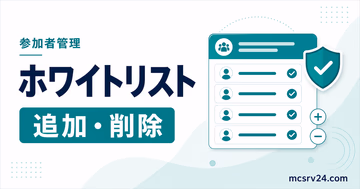 マイクラサーバーのホワイトリストで参加できるプレイヤーを追加・削除する方法